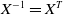 upper X Superscript negative 1 Baseline equals upper X Superscript upper T