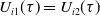 upper U Subscript i Baseline 1 Baseline left parenthesis tau right parenthesis equals upper U Subscript i Baseline 2 Baseline left parenthesis tau right parenthesis