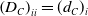 left parenthesis upper D Subscript upper C Baseline right parenthesis Subscript i i Baseline equals left parenthesis d Subscript upper C Baseline right parenthesis Subscript i