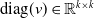 diag left parenthesis v right parenthesis element of double struck upper R Superscript k times k