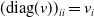 left parenthesis diag left parenthesis v right parenthesis right parenthesis Subscript i i Baseline equals v Subscript i