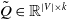 upper Q overtilde element of double struck upper R Superscript StartAbsoluteValue upper V EndAbsoluteValue times k