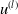 u Superscript left parenthesis l right parenthesis
