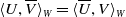 left angle bracket upper U comma upper V overbar right angle bracket Subscript upper W Baseline equals left angle bracket upper U overbar comma upper V right angle bracket Subscript upper W