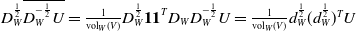 upper D Subscript upper W Superscript one half Baseline ModifyingAbove upper D Subscript upper W Superscript negative one half Baseline upper U With bar equals StartFraction 1 Over vol Subscript upper W Baseline left parenthesis upper V right parenthesis EndFraction upper D Subscript upper W Superscript one half Baseline bold 1 bold 1 Superscript upper T Baseline upper D Subscript upper W Baseline upper D Subscript upper W Superscript negative one half Baseline upper U equals StartFraction 1 Over vol Subscript upper W Baseline left parenthesis upper V right parenthesis EndFraction d Subscript upper W Superscript one half Baseline left parenthesis d Subscript upper W Superscript one half Baseline right parenthesis Superscript upper T Baseline upper U