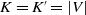 upper K equals upper K prime equals StartAbsoluteValue upper V EndAbsoluteValue