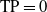 TP equals 0