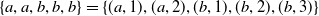 StartSet a comma a comma b comma b comma b EndSet equals StartSet left parenthesis a comma 1 right parenthesis comma left parenthesis a comma 2 right parenthesis comma left parenthesis b comma 1 right parenthesis comma left parenthesis b comma 2 right parenthesis comma left parenthesis b comma 3 right parenthesis EndSet