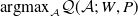 argmax Subscript script upper A Baseline script upper Q left parenthesis script upper A semicolon upper W comma upper P right parenthesis