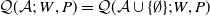 script upper Q left parenthesis script upper A semicolon upper W comma upper P right parenthesis equals script upper Q left parenthesis script upper A union StartSet normal empty set EndSet semicolon upper W comma upper P right parenthesis