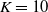 upper K equals 10