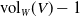 vol Subscript upper W Baseline left parenthesis upper V right parenthesis minus 1