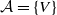 script upper A equals StartSet upper V EndSet