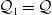 script upper Q 1 equals script upper Q