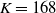 upper K equals 168