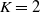 upper K equals 2