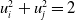 u Subscript i Superscript 2 Baseline plus u Subscript j Superscript 2 Baseline equals 2