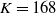 upper K equals 168
