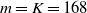 m equals upper K equals 168