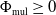 normal upper Phi Subscript mul Baseline greater than or equals 0