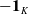 minus bold 1 Subscript upper K
