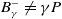 upper B Subscript gamma Superscript minus Baseline not equals gamma upper P