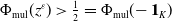 normal upper Phi Subscript mul Baseline left parenthesis z Superscript epsilon Baseline right parenthesis greater than one half equals normal upper Phi Subscript mul Baseline left parenthesis minus bold 1 Subscript upper K Baseline right parenthesis