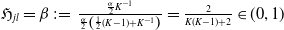 German upper H Subscript j l Baseline equals beta colon equals StartStartFraction StartFraction alpha Over 2 EndFraction upper K Superscript negative 1 Baseline OverOver StartFraction alpha Over 2 EndFraction left parenthesis one half left parenthesis upper K minus 1 right parenthesis plus upper K Superscript negative 1 Baseline right parenthesis EndEndFraction equals StartFraction 2 Over upper K left parenthesis upper K minus 1 right parenthesis plus 2 EndFraction element of left parenthesis 0 comma 1 right parenthesis