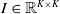 upper I element of double struck upper R Superscript upper K times upper K