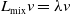 upper L Subscript mix Baseline v equals lamda v