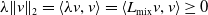 lamda StartMetric v EndMetric Subscript 2 Baseline equals left angle bracket lamda v comma v right angle bracket equals left angle bracket upper L Subscript mix Baseline v comma v right angle bracket greater than or equals 0