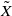 upper X overtilde