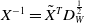 upper X Superscript negative 1 Baseline equals upper X overtilde Superscript upper T Baseline upper D Subscript upper W Superscript one half