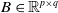 upper B element of double struck upper R Superscript p times q