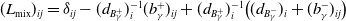 left parenthesis upper L Subscript mix Baseline right parenthesis Subscript i j Baseline equals delta Subscript i j Baseline minus left parenthesis d Subscript upper B Sub Subscript gamma Sub Superscript plus Subscript Baseline right parenthesis Subscript i Superscript negative 1 Baseline left parenthesis b Subscript gamma Superscript plus Baseline right parenthesis Subscript i j Baseline plus left parenthesis d Subscript upper B Sub Subscript gamma Sub Superscript plus Subscript Baseline right parenthesis Subscript i Superscript negative 1 Baseline left parenthesis left parenthesis d Subscript upper B Sub Subscript gamma Sub Superscript minus Subscript Baseline right parenthesis Subscript i Baseline plus left parenthesis b Subscript gamma Superscript minus Baseline right parenthesis Subscript i j Baseline right parenthesis