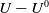 upper U minus upper U Superscript 0