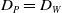 upper D Subscript upper P Baseline equals upper D Subscript upper W