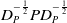 upper D Subscript upper P Superscript negative one half Baseline upper P upper D Subscript upper P Superscript negative one half