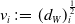 v Subscript i Baseline colon equals left parenthesis d Subscript upper W Baseline right parenthesis Subscript i Superscript one half