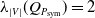 lamda Subscript StartAbsoluteValue upper V EndAbsoluteValue Baseline left parenthesis upper Q Subscript upper P Sub Subscript sym Subscript Baseline right parenthesis equals 2