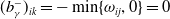left parenthesis b Subscript gamma Superscript minus Baseline right parenthesis Subscript i k Baseline equals minus min left brace omega Subscript i j Baseline comma 0 right brace equals 0