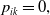 p Subscript i k Baseline equals 0 comma