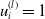 u Subscript i Superscript left parenthesis l right parenthesis Baseline equals 1