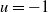 u equals negative 1