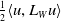 one half left angle bracket u comma upper L Subscript upper W Baseline u right angle bracket