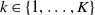 k element of StartSet 1 comma ellipsis comma upper K EndSet