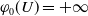 phi 0 left parenthesis upper U right parenthesis equals plus normal infinity