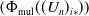 left parenthesis normal upper Phi Subscript mul Baseline left parenthesis left parenthesis upper U Subscript n Baseline right parenthesis Subscript i asterisk Baseline right parenthesis right parenthesis