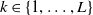 k element of StartSet 1 comma ellipsis comma upper L EndSet