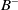 upper B Superscript minus